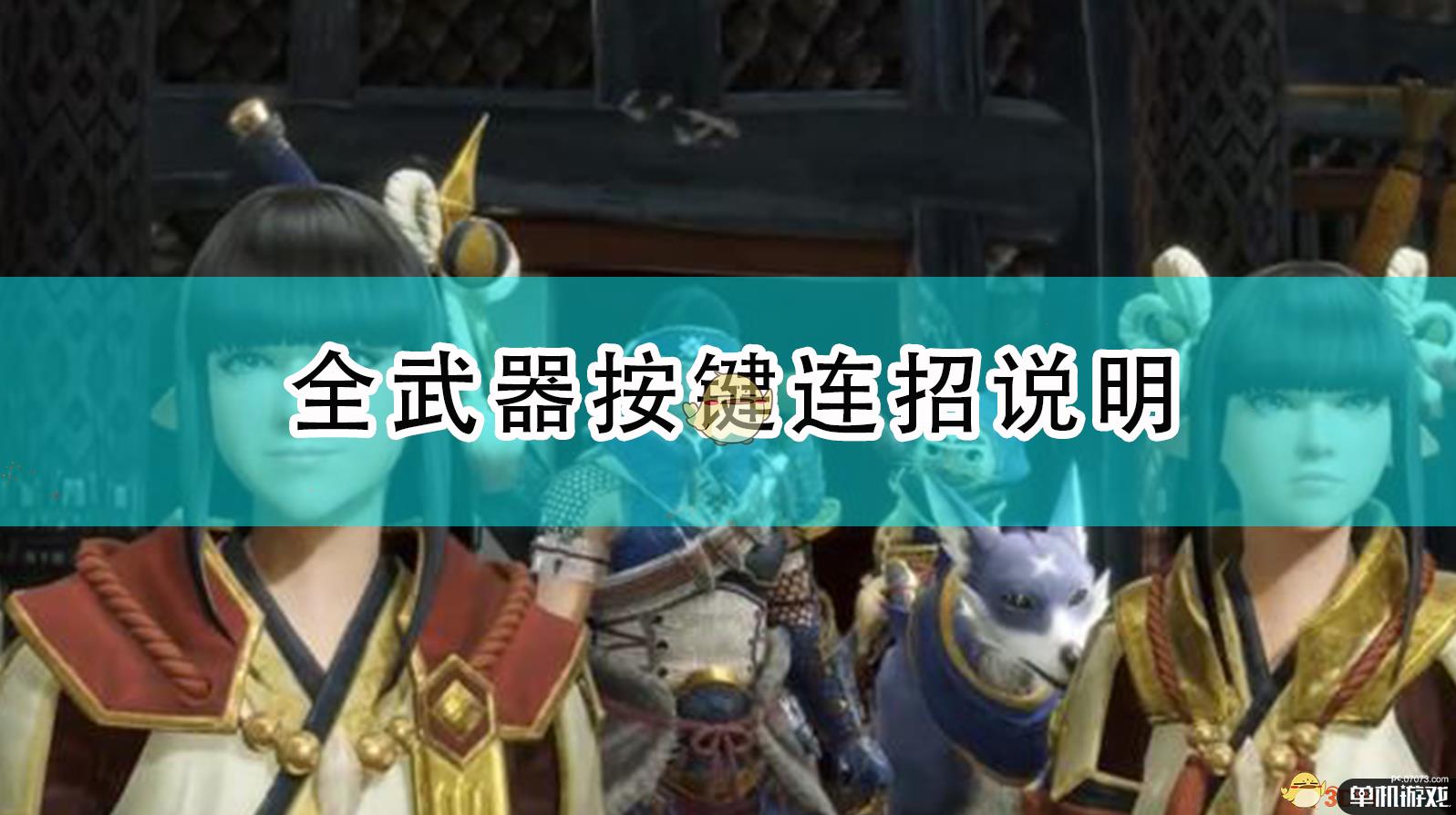《怪物猎人：崛起》全武器按键连招说明